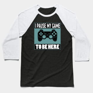 I pause my game to be here Baseball T-Shirt